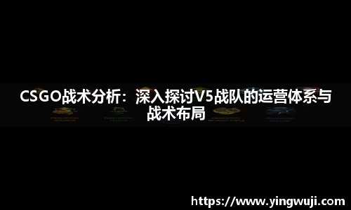 CSGO战术分析：深入探讨V5战队的运营体系与战术布局